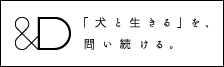 &D 「犬と生きる」を、問い続ける。