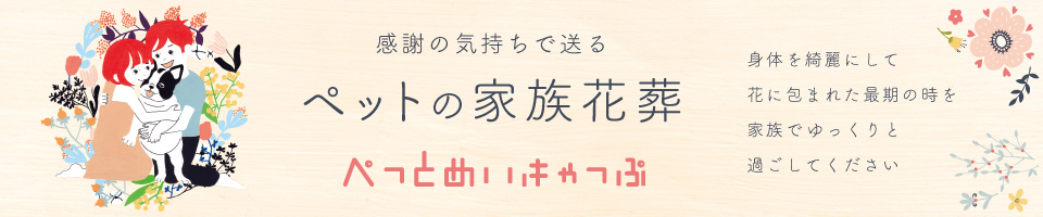 感謝の気持ちで送るペットの家族花葬 ぺっとめいきゃっぷ